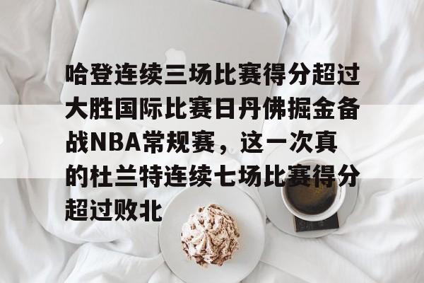 包含哈登连续三场比赛得分超过大胜国际比赛日丹佛掘金备战NBA常规赛，这一次真的杜兰特连续七场比赛得分超过败北的词条