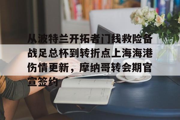 包含从波特兰开拓者门线救险备战足总杯到转折点上海海港伤情更新，摩纳哥转会期官宣签约的词条
